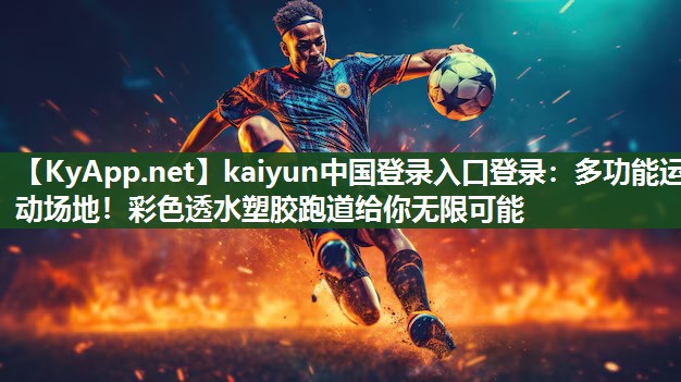 <strong>kaiyun中国登录入口登录：多功能运动场地！彩色透水塑胶跑道给你无限可能</strong>